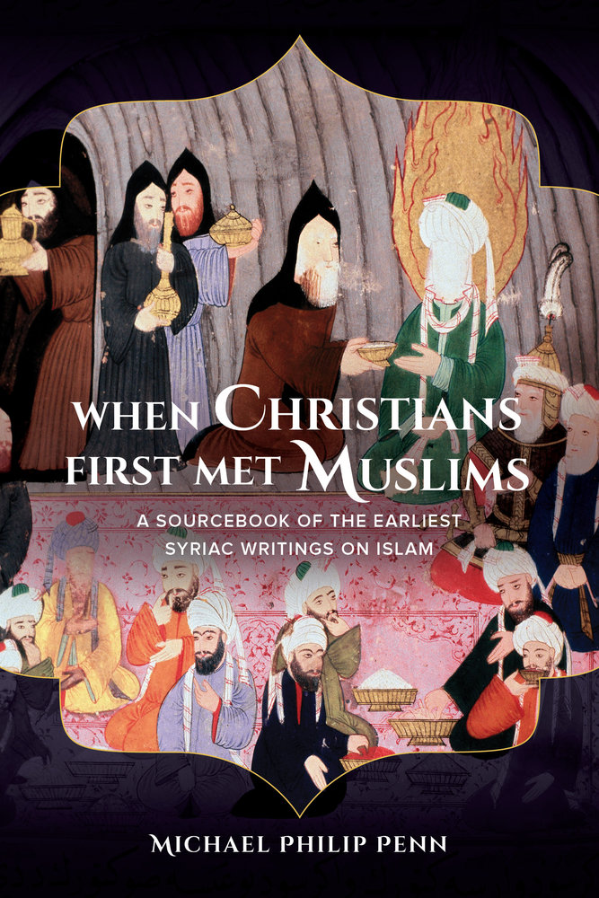 Cover of Penn, When Christians First Met Muslims (University of California, 2015); http://www.ucpress.edu/book.php?isbn=9780520284944.