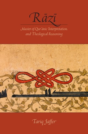 Cover of Tariq Jaffer, Razi: Master of Qur'anic Interpretation and Theological Reasoning (Oxford University Press, 2015).